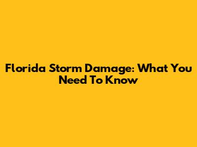 Florida Storm Damage: What You Need To Know