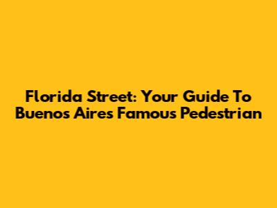 Florida Street: Your Guide To Buenos Aires' Famous Pedestrian