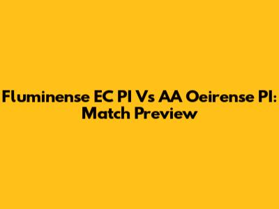 Fluminense EC PI Vs AA Oeirense PI: Match Preview