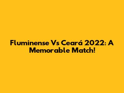 Fluminense Vs Ceará 2022: A Memorable Match!