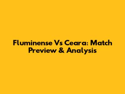 Fluminense Vs Ceara: Match Preview & Analysis