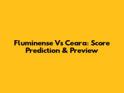 Fluminense Vs Ceara: Score Prediction & Preview
