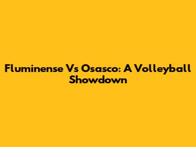 Fluminense Vs Osasco: A Volleyball Showdown
