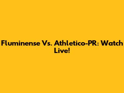 Fluminense Vs. Athletico-PR: Watch Live!