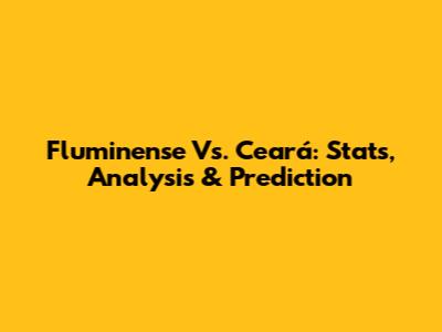 Fluminense Vs. Ceará: Stats, Analysis & Prediction