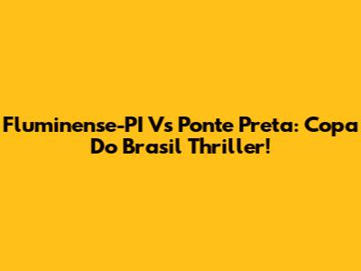 Fluminense-PI Vs Ponte Preta: Copa Do Brasil Thriller!