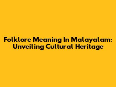 Folklore Meaning In Malayalam: Unveiling Cultural Heritage
