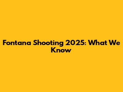 Fontana Shooting 2025: What We Know
