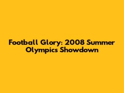 Football Glory: 2008 Summer Olympics Showdown