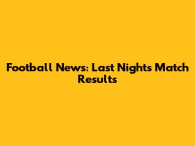 Football News: Last Night's Match Results