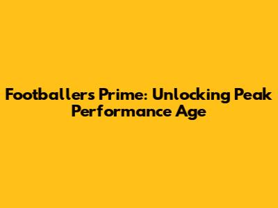 Footballers' Prime: Unlocking Peak Performance Age
