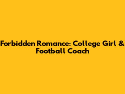 Forbidden Romance: College Girl & Football Coach