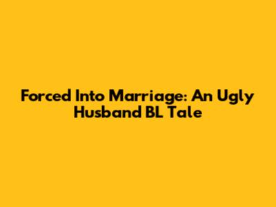 Forced Into Marriage: An Ugly Husband BL Tale