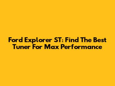 Ford Explorer ST: Find The Best Tuner For Max Performance