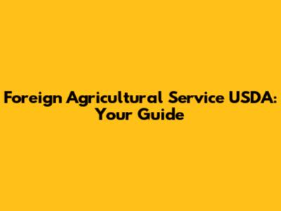Foreign Agricultural Service USDA: Your Guide