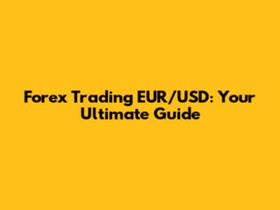 Forex Trading EUR/USD: Your Ultimate Guide