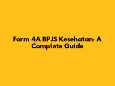 Form 4A BPJS Kesehatan: A Complete Guide