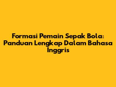Formasi Pemain Sepak Bola: Panduan Lengkap Dalam Bahasa Inggris