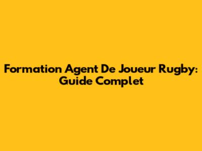 Formation Agent De Joueur Rugby: Guide Complet