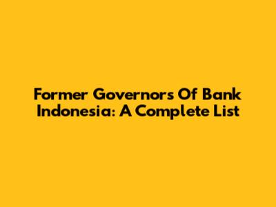 Former Governors Of Bank Indonesia: A Complete List