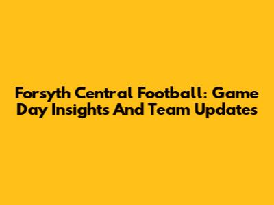 Forsyth Central Football: Game Day Insights And Team Updates