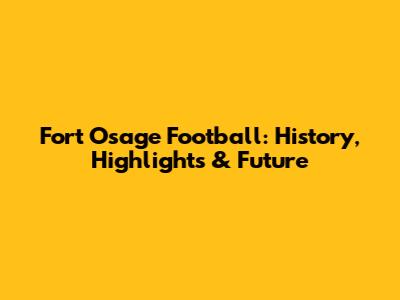 Fort Osage Football: History, Highlights & Future