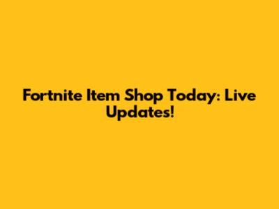Fortnite Item Shop Today: Live Updates!