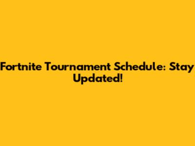 Fortnite Tournament Schedule: Stay Updated!