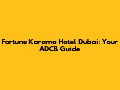 Fortune Karama Hotel Dubai: Your ADCB Guide
