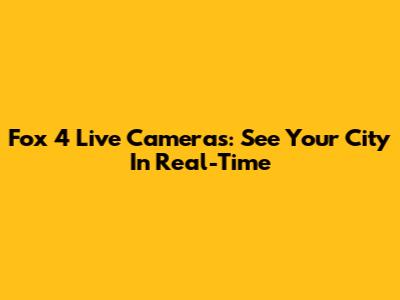 Fox 4 Live Cameras: See Your City In Real-Time