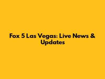 Fox 5 Las Vegas: Live News & Updates