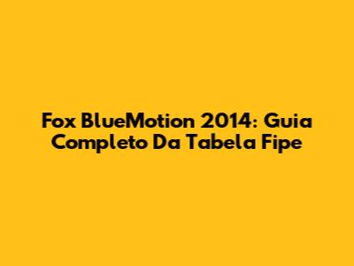Fox BlueMotion 2014: Guia Completo Da Tabela Fipe