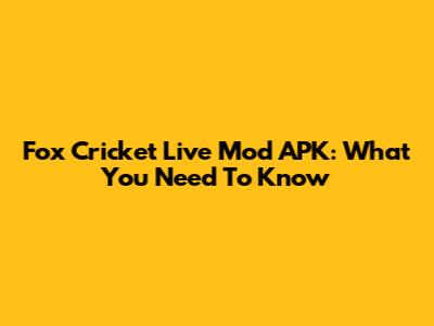 Fox Cricket Live Mod APK: What You Need To Know