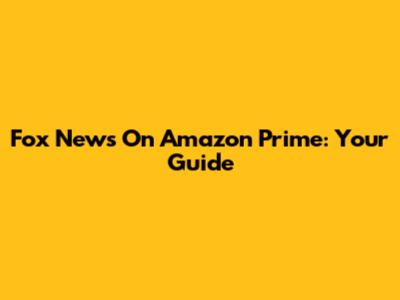 Fox News On Amazon Prime: Your Guide
