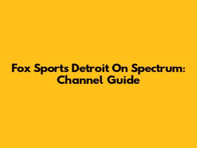 Fox Sports Detroit On Spectrum: Channel Guide