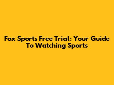 Fox Sports Free Trial: Your Guide To Watching Sports