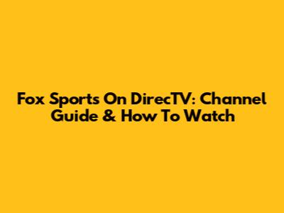 Fox Sports On DirecTV: Channel Guide & How To Watch