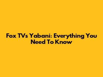 Fox TV's Yabani: Everything You Need To Know