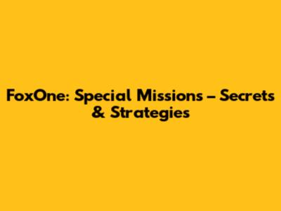 FoxOne: Special Missions – Secrets & Strategies