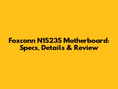 Foxconn N15235 Motherboard: Specs, Details & Review