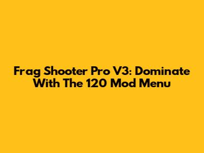Frag Shooter Pro V3: Dominate With The 120 Mod Menu