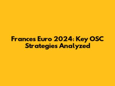 France's Euro 2024: Key OSC Strategies Analyzed