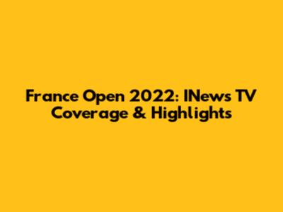 France Open 2022: INews TV Coverage & Highlights