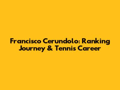 Francisco Cerundolo: Ranking Journey & Tennis Career