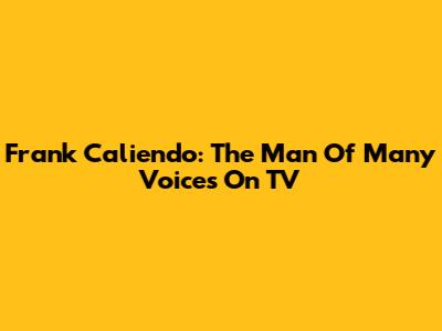 Frank Caliendo: The Man Of Many Voices On TV