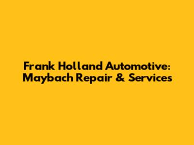 Frank Holland Automotive: Maybach Repair & Services