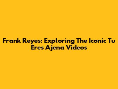 Frank Reyes: Exploring The Iconic 'Tu Eres Ajena' Videos