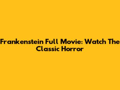Frankenstein Full Movie: Watch The Classic Horror