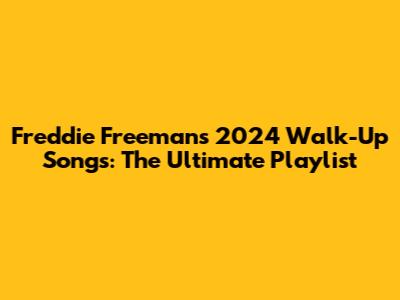 Freddie Freeman's 2024 Walk-Up Songs: The Ultimate Playlist