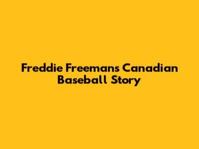 Freddie Freeman's Canadian Baseball Story